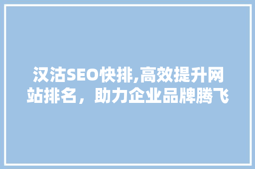 汉沽SEO快排,高效提升网站排名，助力企业品牌腾飞 汉沽SEO快排,高效提升网站排名，助力企业品牌腾飞 SEO关键词