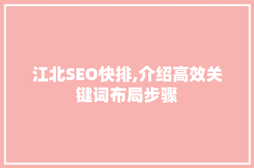 江北SEO快排,介绍高效关键词布局步骤 江北SEO快排,介绍高效关键词布局步骤 神马SEO