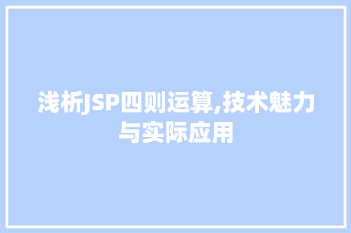 浅析JSP四则运算,技术魅力与实际应用 浅析JSP四则运算,技术魅力与实际应用 网站建设公司