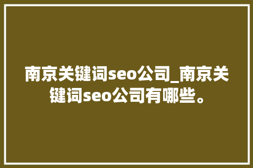 南京关键词seo公司_南京关键词seo公司有哪些。 南京关键词seo公司_南京关键词seo公司有哪些。 SEO关键词