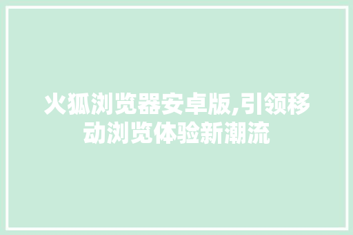 火狐浏览器安卓版,引领移动浏览体验新潮流 火狐浏览器安卓版,引领移动浏览体验新潮流 神马SEO
