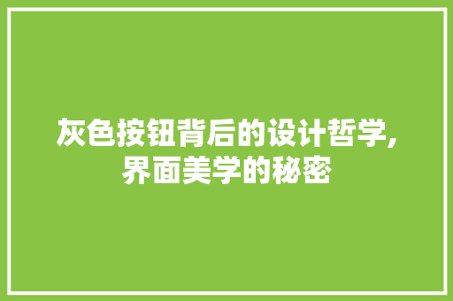 灰色按钮背后的设计哲学,界面美学的秘密 灰色按钮背后的设计哲学,界面美学的秘密 必应SEO