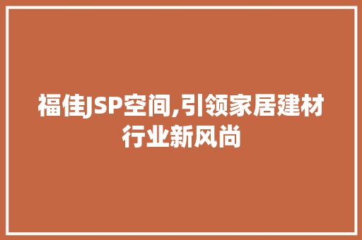 福佳JSP空间,引领家居建材行业新风尚 福佳JSP空间,引领家居建材行业新风尚 网站建设公司
