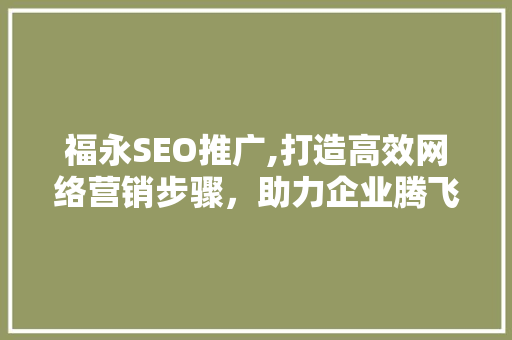 福永SEO推广,打造高效网络营销步骤，助力企业腾飞