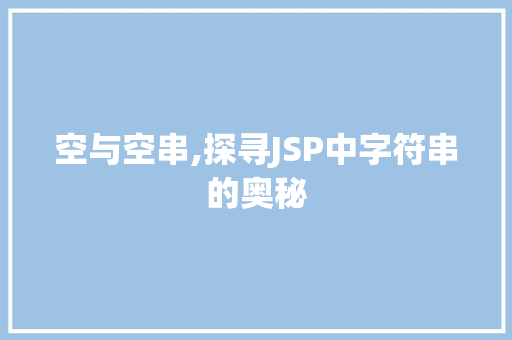 空与空串,探寻JSP中字符串的奥秘 空与空串,探寻JSP中字符串的奥秘 网站建设公司