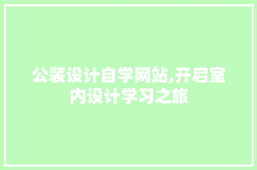公装设计自学网站,开启室内设计学习之旅 公装设计自学网站,开启室内设计学习之旅 网站建设公司