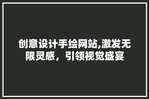 创意设计手绘网站,激发无限灵感，引领视觉盛宴 创意设计手绘网站,激发无限灵感，引领视觉盛宴 神马SEO