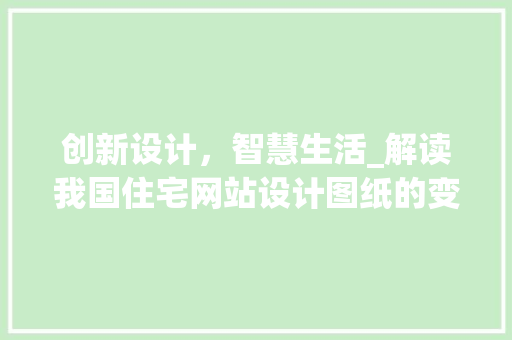 创新设计，智慧生活_解读我国住宅网站设计图纸的变革之路 创新设计，智慧生活_解读我国住宅网站设计图纸的变革之路 必应SEO