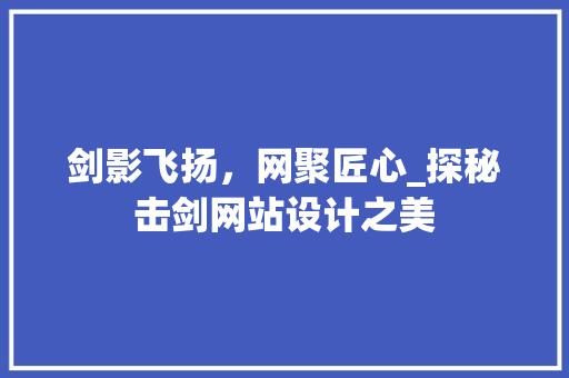 剑影飞扬，网聚匠心_探秘击剑网站设计之美