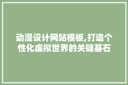 动漫设计网站模板,打造个性化虚拟世界的关键基石 必应SEO 动漫设计网站模板,打造个性化虚拟世界的关键基石 动漫设计网站模板,打造个性化虚拟世界的关键基石 必应SEO