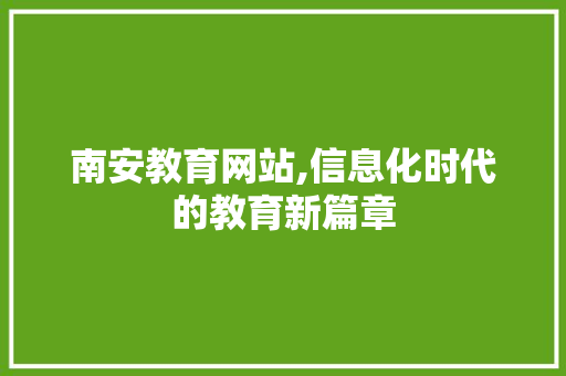 南安教育网站,信息化时代的教育新篇章 南安教育网站,信息化时代的教育新篇章 必应SEO