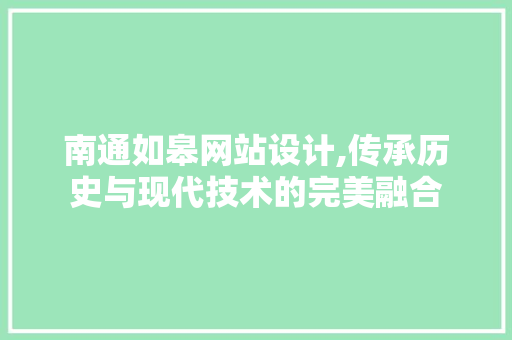 南通如皋网站设计,传承历史与现代技术的完美融合