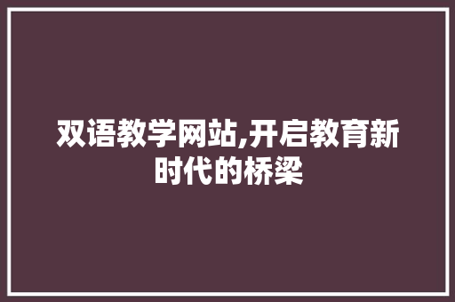 双语教学网站,开启教育新时代的桥梁 双语教学网站,开启教育新时代的桥梁 搜狗SEO
