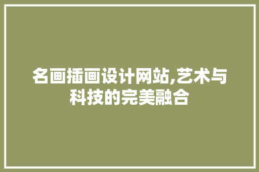 名画插画设计网站,艺术与科技的完美融合 名画插画设计网站,艺术与科技的完美融合 SEO关键词