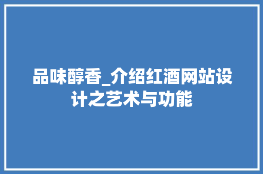 品味醇香_介绍红酒网站设计之艺术与功能 品味醇香_介绍红酒网站设计之艺术与功能 必应SEO