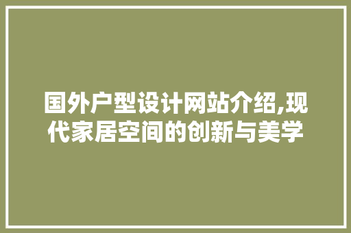 国外户型设计网站介绍,现代家居空间的创新与美学 国外户型设计网站介绍,现代家居空间的创新与美学 网站建设公司