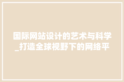 国际网站设计的艺术与科学_打造全球视野下的网络平台 国际网站设计的艺术与科学_打造全球视野下的网络平台 神马SEO