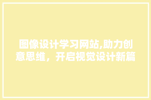 图像设计学习网站,助力创意思维，开启视觉设计新篇章 神马SEO