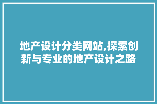 地产设计分类网站,探索创新与专业的地产设计之路 地产设计分类网站,探索创新与专业的地产设计之路 必应SEO