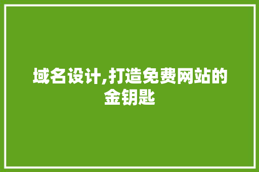 域名设计,打造免费网站的金钥匙 域名设计,打造免费网站的金钥匙 必应SEO