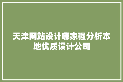 天津网站设计哪家强分析本地优质设计公司 天津网站设计哪家强分析本地优质设计公司 SEO关键词