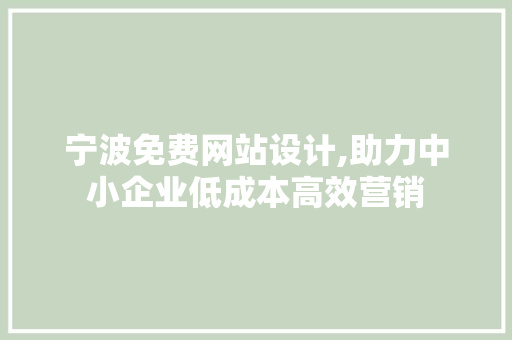 宁波免费网站设计,助力中小企业低成本高效营销 神马SEO 宁波免费网站设计,助力中小企业低成本高效营销 宁波免费网站设计,助力中小企业低成本高效营销 神马SEO