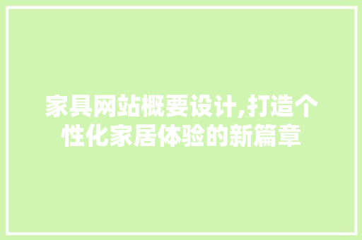家具网站概要设计,打造个性化家居体验的新篇章 家具网站概要设计,打造个性化家居体验的新篇章 百度SEO