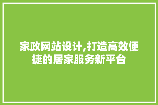 家政网站设计,打造高效便捷的居家服务新平台 家政网站设计,打造高效便捷的居家服务新平台 必应SEO