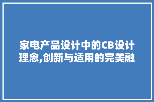 家电产品设计中的CB设计理念,创新与适用的完美融合