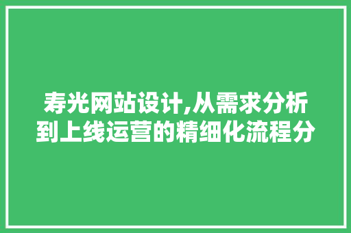 寿光网站设计,从需求分析到上线运营的精细化流程分析 寿光网站设计,从需求分析到上线运营的精细化流程分析 百度SEO