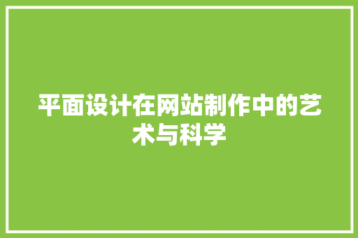 平面设计在网站制作中的艺术与科学 平面设计在网站制作中的艺术与科学 神马SEO