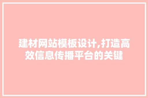 建材网站模板设计,打造高效信息传播平台的关键 建材网站模板设计,打造高效信息传播平台的关键 搜狗SEO