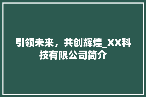 引领未来，共创辉煌_XX科技有限公司简介 引领未来，共创辉煌_XX科技有限公司简介 神马SEO