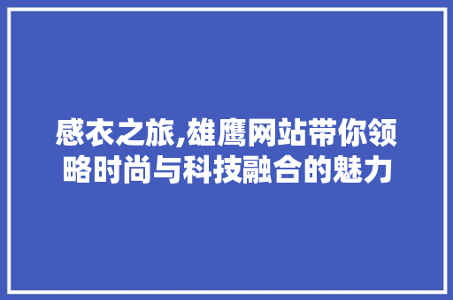 感衣之旅,雄鹰网站带你领略时尚与科技融合的魅力 感衣之旅,雄鹰网站带你领略时尚与科技融合的魅力 网站建设公司