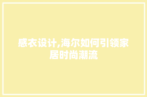感衣设计,海尔如何引领家居时尚潮流 感衣设计,海尔如何引领家居时尚潮流 SEO关键词