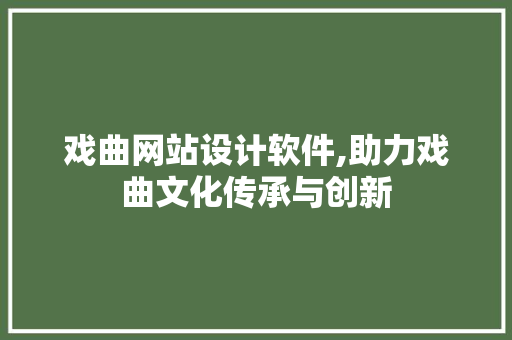 戏曲网站设计软件,助力戏曲文化传承与创新 戏曲网站设计软件,助力戏曲文化传承与创新 SEO关键词