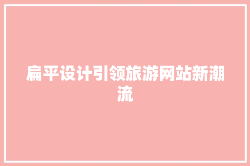 扁平设计引领旅游网站新潮流 扁平设计引领旅游网站新潮流 必应SEO