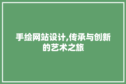手绘网站设计,传承与创新的艺术之旅 手绘网站设计,传承与创新的艺术之旅 搜狗SEO