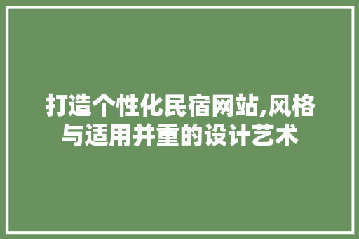 打造个性化民宿网站,风格与适用并重的设计艺术 打造个性化民宿网站,风格与适用并重的设计艺术 SEO关键词