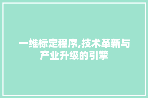 一维标定程序,技术革新与产业升级的引擎 一维标定程序,技术革新与产业升级的引擎 必应SEO