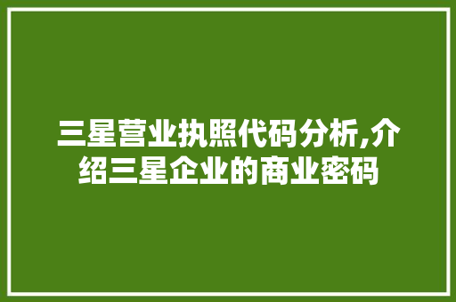 三星营业执照代码分析,介绍三星企业的商业密码 三星营业执照代码分析,介绍三星企业的商业密码 必应SEO
