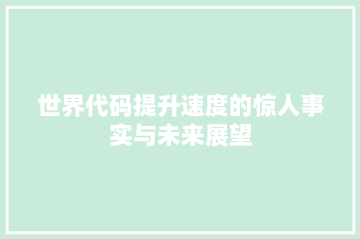 世界代码提升速度的惊人事实与未来展望 世界代码提升速度的惊人事实与未来展望 SEO关键词