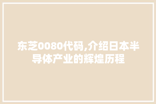 东芝0080代码,介绍日本半导体产业的辉煌历程 东芝0080代码,介绍日本半导体产业的辉煌历程 必应SEO