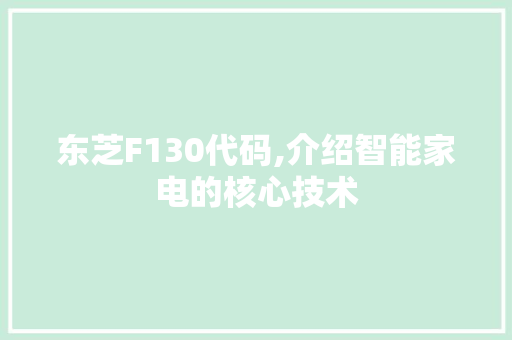 东芝F130代码,介绍智能家电的核心技术 东芝F130代码,介绍智能家电的核心技术 SEO关键词