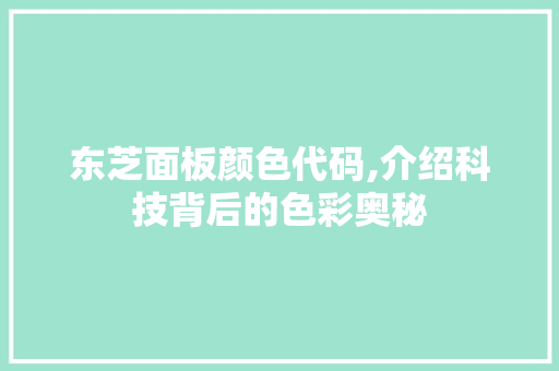 东芝面板颜色代码,介绍科技背后的色彩奥秘 东芝面板颜色代码,介绍科技背后的色彩奥秘 SEO关键词