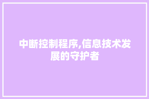中断控制程序,信息技术发展的守护者 中断控制程序,信息技术发展的守护者 搜狗SEO