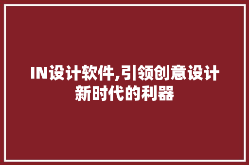 IN设计软件,引领创意设计新时代的利器 IN设计软件,引领创意设计新时代的利器 搜狗SEO