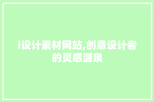 i设计素材网站,创意设计者的灵感源泉 i设计素材网站,创意设计者的灵感源泉 SEO关键词