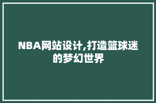 NBA网站设计,打造篮球迷的梦幻世界 NBA网站设计,打造篮球迷的梦幻世界 百度SEO