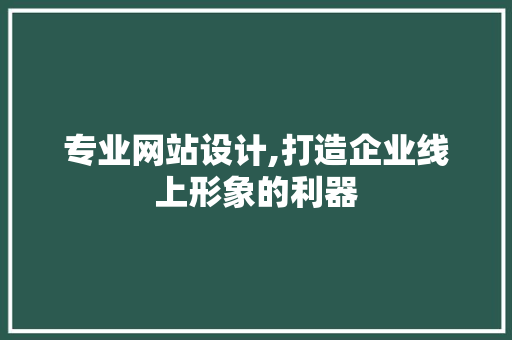 专业网站设计,打造企业线上形象的利器 专业网站设计,打造企业线上形象的利器 SEO关键词